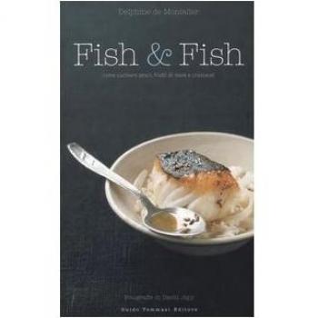 Fish & fish. Come cucinare pesci, frutti di mare e crostacei