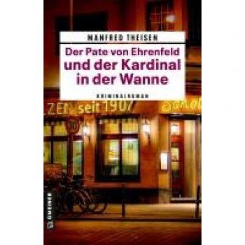 Manfred Theisen Der Pate Von Ehrenfeld Und Der Kardinal In Der Wanne: Kriminalroman (Kriminalromane Im Gmeiner-Verlag)