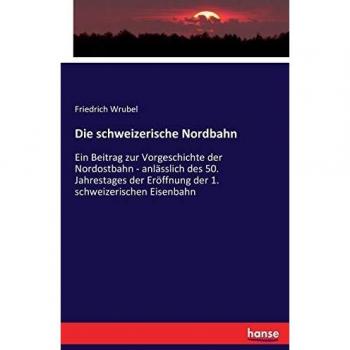 Die schweizerische Nordbahn: Ein Beitrag zur Vorgeschichte der Nordostbahn