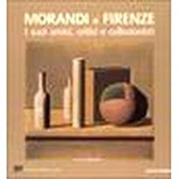 Morandi e Firenze. I suoi amici, critici e collezionisti. Catalogo della mostra