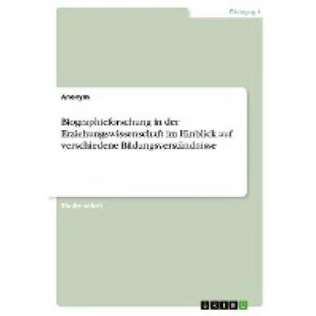 Biographieforschung in der Erziehungswissenschaft im Hinblick auf verschiedene Bildungsverständnisse