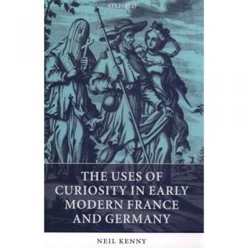 The Uses of Curiosity in Early Modern France and Germany