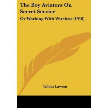 The Boy Aviators on Secret Service: Or Working with Wireless (1910)