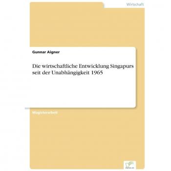 Die wirtschaftliche Entwicklung Singapurs seit der Unabhängigkeit 1965