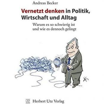 Vernetzt denken in Politik, Wirtschaft und Alltag: Warum es so schwierig ist und wie es dennoch gelingt