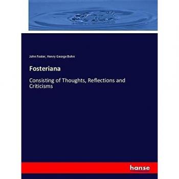 Fosteriana: Consisting of Thoughts, Reflections and Criticisms