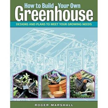 How to Build Your Own Greenhouse by Roger Marshall