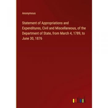 Statement of Appropriations and Expenditures, Civil and Miscellaneous, of the Department of State, from March 4, 1789, to June 30, 1876