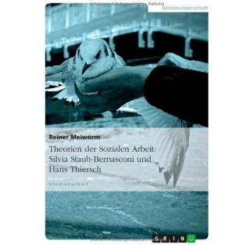 Theorien der Sozialen Arbeit: Silvia Staub-Bernasconi und Hans Thiersch