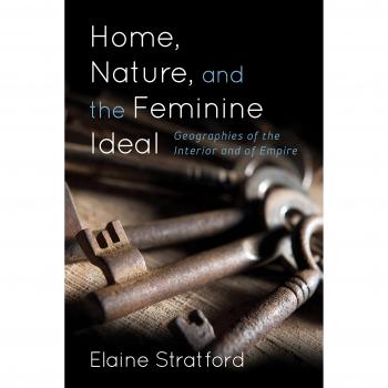 Home, Nature, and the Feminine Ideal: Geographies of the Interior and of Empire