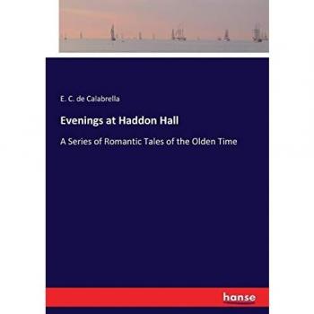 Evenings at Haddon Hall: A Series of Romantic Tales of the Olden Time