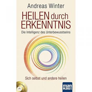 Heilen durch Erkenntnis. Die Intelligenz des Unterbewusstseins: Sich selbst und andere heilen. Mit Audio-CD