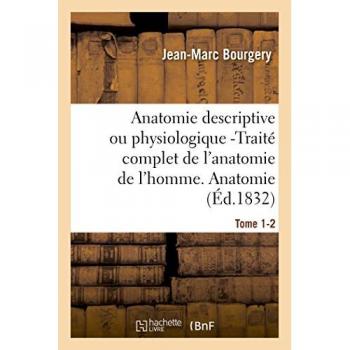 Anatomie descriptive ou physiologique -Traité complet de l'anatomie de l'homme. Tome 1-2: Anatomie descriptive et physiologique