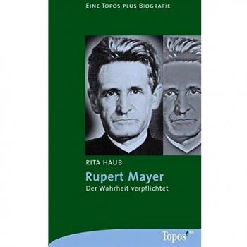 Rita Haub Rupert Mayer: Der Wahrheit Verpflichtet (Topos Plus