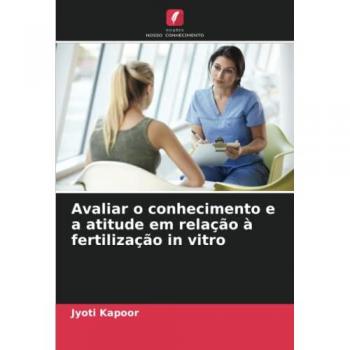 Kapoor, Jyoti: Avaliar o conhecimento e a atitude em relação à fertilização in vitro
