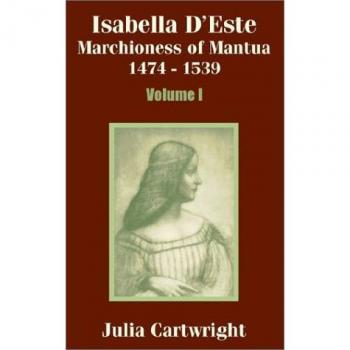 Isabella D'Este: Marchioness of Mantua 1474-1539 (Volume One)