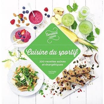 Cuisine du sportif : 100 recettes saines et énergétiques