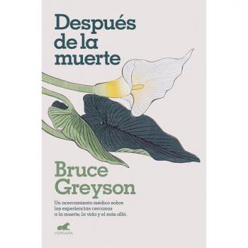 Después de la muerte: Un acercamiento médico sobre las experiencias cercanas a la muerte, la vida y el más allá: Un acercamiento médico a las ... Reveal about Life and Beyond
