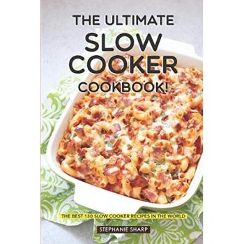 The Ultimate Slow Cooker Cookbook!: The Best 130 Slow Cooker Recipes in the World