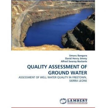QUALITY ASSESSMENT OF GROUND WATER: ASSESSMENT OF WELL WATER QUALITY IN FREETOWN, SIERRA LEONE