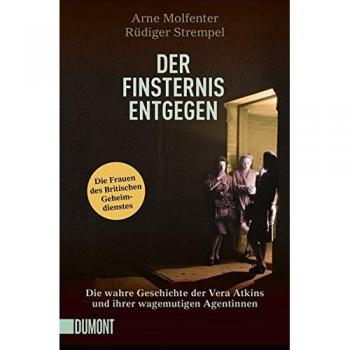 Arne Molfenter Der Finsternis Entgegen: Die Wahre Geschichte Der Vera Atkins Und Ihrer Wagemutigen Agentinnen (Taschenbücher)