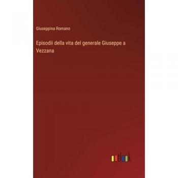 Episodii della vita del generale Giuseppe a Vezzana