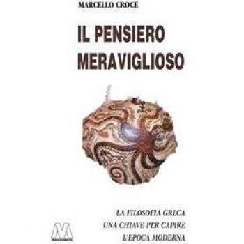 Il pensiero meraviglioso. La filosofia greca. Chiave per capire l'epoca moderna