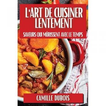 L'Art de Cuisiner Lentement: Saveurs qui Mûrissent avec le Temps