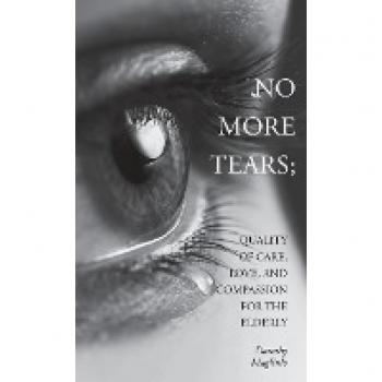 No More Tears: Quality of Care, Love, and Compassion for the Elderly