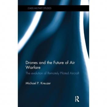 Drones and the Future of Air Warfare: The Evolution of Remotely Piloted Aircraft (Cass Military Studies)
