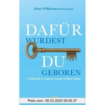 Bruce Wilkinson Dafür Wurdest Du Geboren: 7 Schlüssel Zu Einem Wundervollen Leben