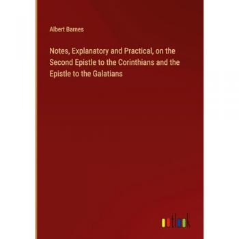 Notes, Explanatory and Practical, on the Second Epistle to the Corinthians and the Epistle to the Galatians