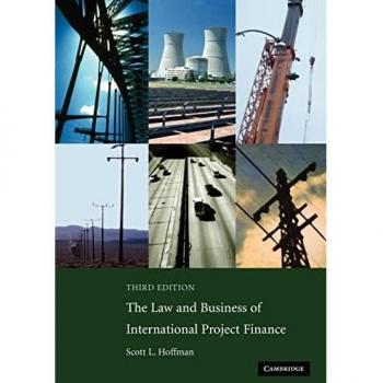 The Law and Business of International Project Finance: A Resource for Governments, Sponsors, Lawyers
