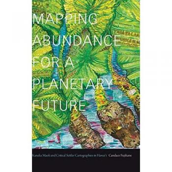 Mapping Abundance for a Planetary Future: Kanaka Maoli and Critical Settler Cartographies in Hawai'i