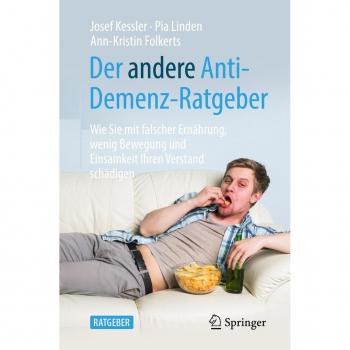 Der andere Anti-Demenz-Ratgeber: Wie Sie mit falscher Ernährung, wenig Bewegung und Einsamkeit Ihren Verstand schädigen