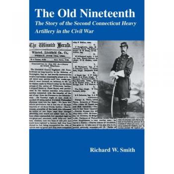 The Old Nineteenth: The Story of the Second Connecticut Heavy Artillery in the Civil War