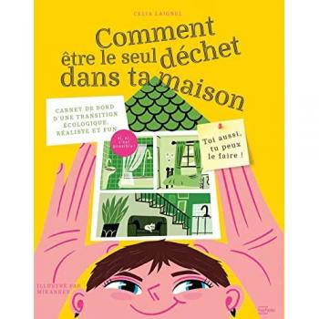 Comment être le seul déchet dans ta maison: Carnet de bord d'une transition écologique, réaliste et fun