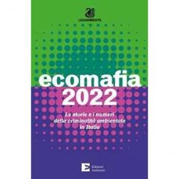 Ecomafia 2022. Le storie e i numeri della criminalità ambientale in Italia