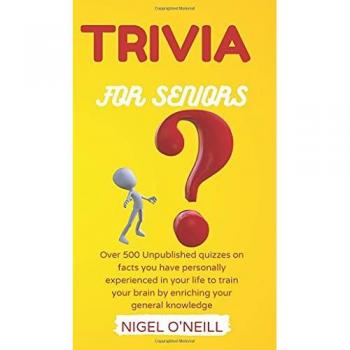 Trivia for Seniors: Over 500 Unpublished quizzes on facts you have personally experienced in your life to train your brain by enriching your general knowledge