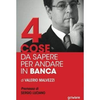 Quattro cose da sapere per andare in banca: Tecniche per ottenere finanziamenti e accedere al mercato del credito, per le piccole e medie imprese