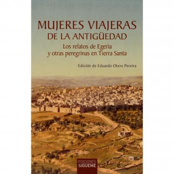 Mujeres viajeras de la antigüedad: Los relatos de egeria y otras peregrinas en tierra santa (Tapa blanda).