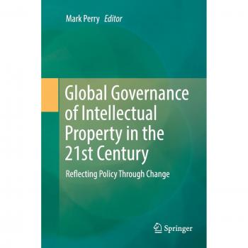 Global Governance of Intellectual Property in the 21st Century: Reflecting Policy Through Change