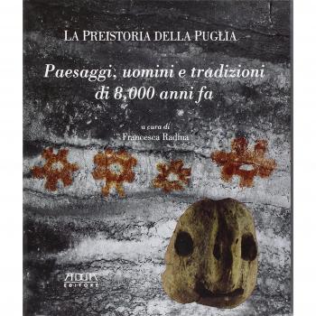 La preistoria della Puglia. Paesaggi, uomini e tradizioni di 8000 anni fa