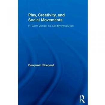 Play, Creativity, and Social Movements: If I Can't Dance, It's Not My Revolution