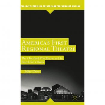 America's First Regional Theatre: The Cleveland Play House and Its Search for a Home