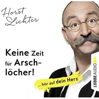 Lichter, Horst: Keine Zeit für Arschlöcher!: ... hör auf dein Herz