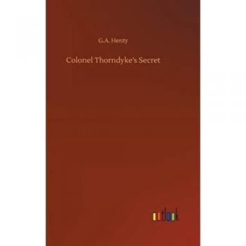 Henty, G. A.: Colonel Thorndyke's Secret