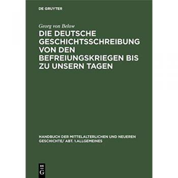 Die deutsche Geschichtsschreibung von den Befreiungskriegen bis zu unsern Tagen: Geschichtsschreibung und Geschichtsauffassung