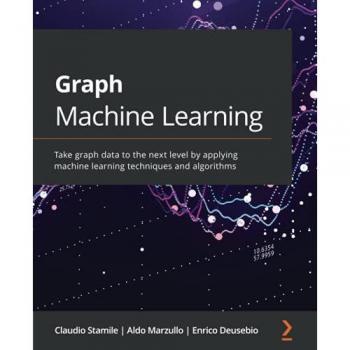 Graph Machine Learning: Take graph data to the next level by applying machine learning techniques and algorithms