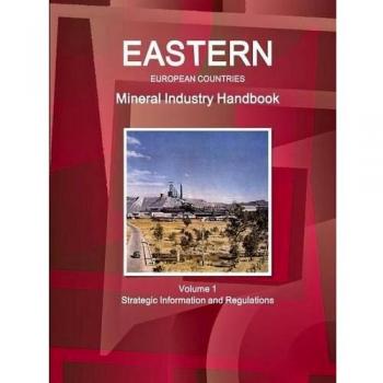 Eastern European Countries Mineral Industry Handbook Volume 1 Strategic Information and Regulations (World Business and Investment Library)